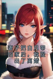 【妻子把白月带回家后，我提出了离婚】主角(书泽苏佳柠)在线阅读