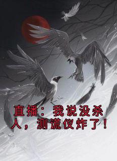 林风苏晴小说抖音热文直播：我说没杀人，测谎仪炸了！完结版