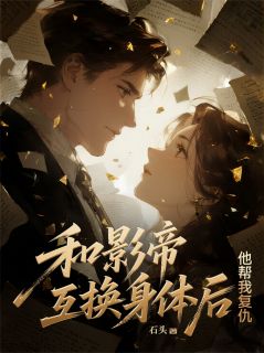 和影帝互换身体后,他帮我复仇精彩小说-和影帝互换身体后,他帮我复仇目录阅读-暗夜阅读网
