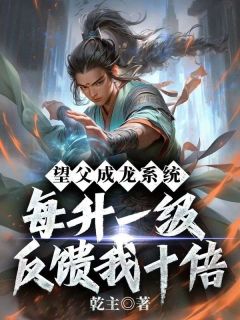 林殊云韵望父成龙系统：每升一级反馈我十倍完结版小说全文免费阅读