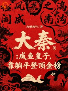 大秦：咸鱼皇子，靠躺平登顶金榜赢零嬴政小说全章节最新阅读