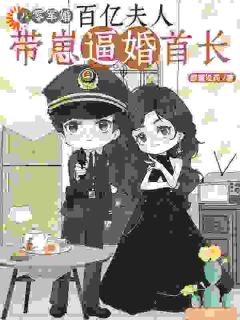 (抖音)八零军婚，百亿夫人带崽逼婚首长 主角沈青枝陆战北