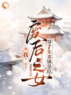 我，废后之女，夺了朱祁镇皇位无弹窗在线阅读