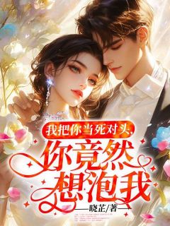我把你当死对头，你竟然想泡我？温婧微裴淮煜全章节在线阅读