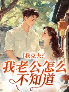 抖音小说我克夫？我老公怎么不知道梅桂余遂生全文txt
