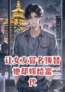 让女友冒名顶替，她却嫁给富二代(新书)小说_秦峰苏晚晴阅读