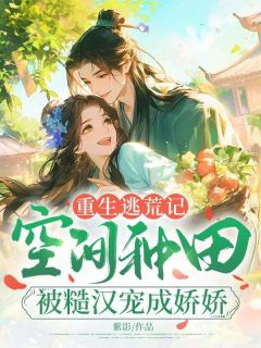 宋穗儿徐阳许娇娇主角小说重生逃荒记：空间种田被糙汉宠成娇娇抖音文免费阅读全文