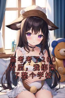 爆款小说高考考了200分后，我绑架了整个学校在线阅读-杨晴李嘉豪免费阅读