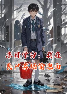 李胖老刘赵大刚(原文完整)末日学分：我在丧尸考场偷泡面无弹窗免费阅读