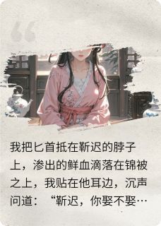 抖音小说威胁，事与愿违，主角靳迟丞相最后结局小说全文免费