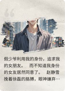 赵静雪徐磊小说假少爷钓走我女友后，天塌了！完整章节