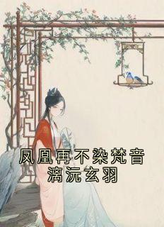 凤凰再不染梵音漓沅玄羽在哪免费看，玄羽漓沅小说章节目录阅读