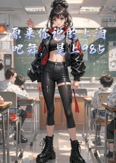 原来你说的上酒吧舞，是上985啊完整版-李冰清孟川江茵茵在线全文阅读