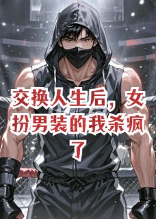 交换人生后，女扮男装的我杀疯了知乎后续免费试读