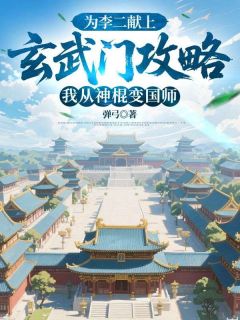 【抖音】为李二献上玄武门攻略，我从神棍变国师全文阅读