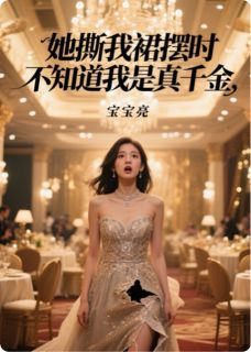 老书虫推荐她撕我裙摆时，不知道我是真千金 在线阅读