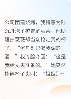 【团建老公助理抢了我的解酒茶后】小说在线阅读-团建老公助理抢了我的解酒茶后免费版目录阅读全文