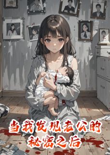 当我发现老公的秘密之后小说百度云完整章节列表免费阅读-暗夜阅读网