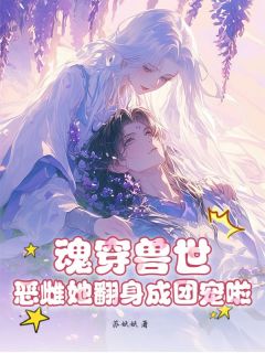 (抖音)魂穿兽世：恶雌她翻身成团宠啦！池鸢颜泽小说免费全文阅读