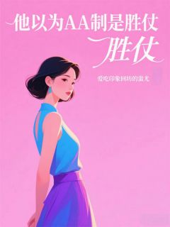 百度贴吧小说他以为AA制是胜仗，主角苏晴陈凯全文免费
