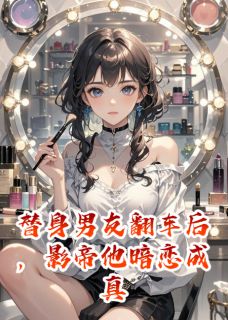 私藏读物替身男友翻车后,影帝他暗恋成真白景深周凡完结版免费阅读