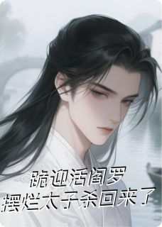跪迎活阎罗：摆烂太子杀回来了赵峥萧景琰小说全文-跪迎活阎罗：摆烂太子杀回来了小说