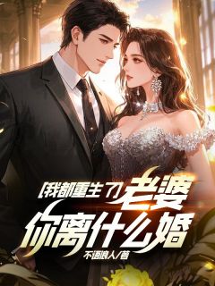 我都重生了，老婆你离什么婚？by不语浪人小说完结版在线阅读