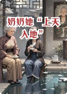 奶奶她“上天入地”钱峰巧儿雯雯小说完整在线阅读