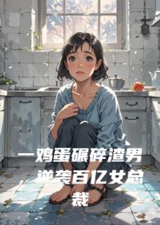 一鸡蛋碾碎渣男，逆袭百亿女总裁完整版免费阅读，林雪梅周桂兰小说大结局在哪看-暗夜阅读网