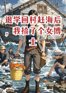 赵大海林薇(原文完整)退学回村赶海后，我捡了个女博士无弹窗免费阅读