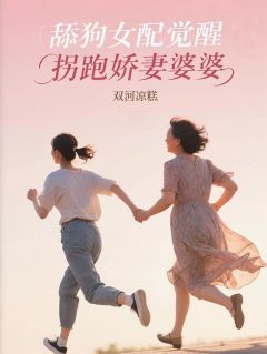 舔狗女配觉醒，拐跑娇妻婆婆顾家骏顾建免费阅读-舔狗女配觉醒，拐跑娇妻婆婆双河凉糕小说