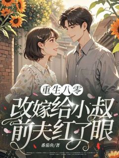 重生八零：改嫁给小叔，前夫红了眼林溪月冯九渊by番茄鱼免费看