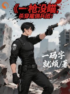 抖音一枪没瞄，杀穿雇佣兵团！小说章节阅读-暗夜阅读网
