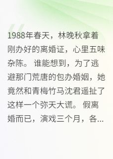 林晚秋沈君遥主角小说假离婚逃包办，青梅竹马变真心抖音文免费阅读全文