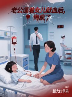 老公逼着女儿献血后，悔疯了免费小说作者玖日故事全文阅读