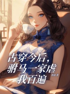 私藏读物古穿今后，驸马一家虐我百遍楚清浅何柔完结版免费阅读