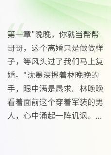 林晚晚沈墨深小说重生我爽快签字和首长老公假离婚完整章节