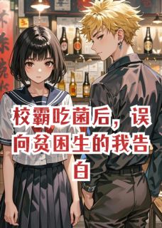 校霸吃菌后，误向贫困生的我告白小说傅天予林霓免费阅读