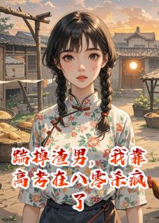 顾援朝明玉林月娥小说(踹掉渣男，我靠高考在八零杀疯了)_顾援朝明玉林月娥小说最新章节-暗夜阅读网