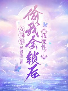 独家女同事偷我金锁后，我变性了小说-主角夏染夏羽梦全文免费阅读