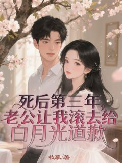 死后第三年，老公让我滚去给白月光道歉小说在线阅读，主角沈泽彦颜书月江映雪精彩段落最新篇