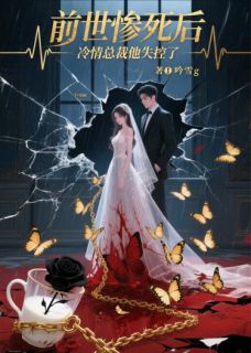 抖音前世惨死后，冷情总裁他失控了小说章节阅读