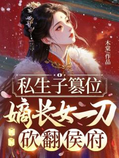 爆款热文叶葵萧逸叶瑶在线阅读-私生子篡位，嫡长女一刀砍翻侯府全章节列表