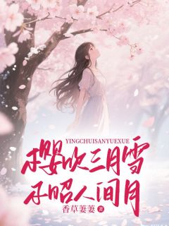 樱吹三月雪，不昭人间月免费阅读全文，主角江瑾言白青雪小说完整版最新章节