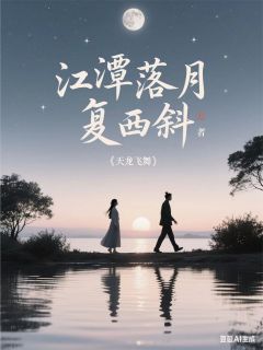 熬夜也要看完的江潭落月复西斜小说推荐-暗夜阅读网