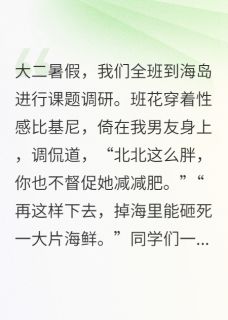 全章节小说男友为哄班花，把我当沙包扔海里少汪几句旺旺旺最新阅读