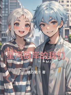 抖音星河彼岸的我们小说章节阅读