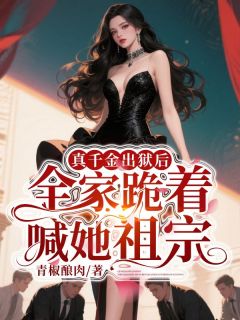 抖音真千金出狱后，全家跪着喊她祖宗小说章节阅读