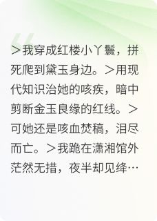 抖音小说红楼丫鬟：黛玉，我救定了！主角紫鹃黛玉全文小说免费阅读