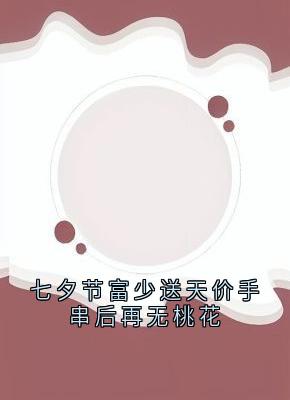 林菲菲牵月小说七夕节富少送天价手串后再无桃花全文阅读